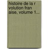 Histoire De La R Volution Fran Aise, Volume 1... door Poujoulat (Jean-Joseph-Fran Ois M. ).