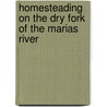 Homesteading On The Dry Fork Of The Marias River door Vivan Venetz Keil