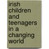 Irish Children And Teenagers In A Changing World