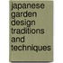 Japanese Garden Design Traditions And Techniques
