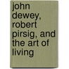 John Dewey, Robert Pirsig, And The Art Of Living door David A. Granger