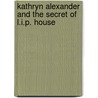 Kathryn Alexander And The Secret Of L.I.P. House by P.A. Wynne