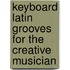 Keyboard Latin Grooves for the Creative Musician