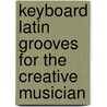 Keyboard Latin Grooves for the Creative Musician by Rogelio Maya