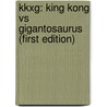 Kkxg: King Kong Vs Gigantosaurus (First Edition) door Alan Colosi