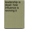 Leadership Is Dead: How Influence Is Reviving It door Jeremie Kubicek