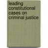 Leading Constitutional Cases On Criminal Justice door Lloyd L. Weinreb