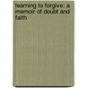 Learning To Forgive: A Memoir Of Doubt And Faith by Walter R. Smith