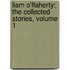 Liam O'Flaherty: The Collected Stories, Volume 1