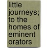 Little Journeys; To The Homes Of Eminent Orators door Fra Elbert Hubbard