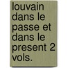 Louvain Dans Le Passe Et Dans Le Present 2 Vols. door E. Van Even