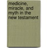 Medicine, Miracle, And Myth In The New Testament door J. Keir Howard