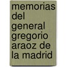 Memorias Del General Gregorio Araoz De La Madrid by Gregorio Araoz De La Madrid
