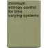 Minimum Entropy Control For Time Varying-Systems