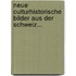 Neue Culturhistorische Bilder Aus Der Schweiz...