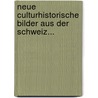 Neue Culturhistorische Bilder Aus Der Schweiz... by Eduard Osenbr Ggen