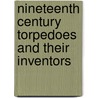 Nineteenth Century Torpedoes And Their Inventors by Edwyn Gray