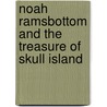 Noah Ramsbottom And The Treasure Of Skull Island door Rob Bullock