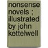 Nonsense Novels ; Illustrated By John Kettelwell