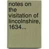 Notes On The Visitation Of Lincolnshire, 1634... door Alfred W. Gibbons