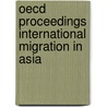 Oecd Proceedings International Migration In Asia door Organization For Economic Cooperation And Development Oecd