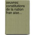 Oeuvres: Constitutions De La Nation Fran Aise...