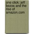 One Click: Jeff Bezos And The Rise Of Amazon.Com