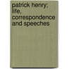 Patrick Henry; Life, Correspondence And Speeches by William Wirt Henry