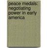Peace Medals: Negotiating Power In Early America by Robert B. Pickering