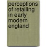 Perceptions Of Retailing In Early Modern England by Nancy Cox