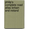 Philip's Complete Road Atlas Britain And Ireland door Philip's