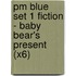 Pm Blue Set 1 Fiction - Baby Bear's Present (X6)