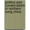Politics and Conservatism in Northern Song China door Xiao-Bin Ji