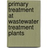 Primary Treatment At Wastewater Treatment Plants by Glenn M. Tillman