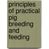 Principles Of Practical Pig Breeding And Feeding by E.W. Brooks