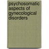 Psychosomatic Aspects of Gynecological Disorders by Ao Ludwig