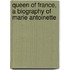 Queen Of France, A Biography Of Marie Antoinette
