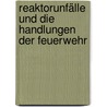 Reaktorunfälle Und Die Handlungen Der Feuerwehr by Reinhard Steffler