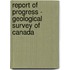 Report Of Progress - Geological Survey Of Canada