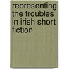 Representing The Troubles In Irish Short Fiction door Michael L. Storey