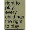 Right To Play: Every Child Has The Right To Play by Jesse Goossens