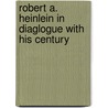 Robert A. Heinlein In Diaglogue With His Century by William H. Patterson