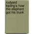 Rudyard Kipling's How The Elephant Got His Trunk