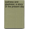 Sadness And Gladness; A Story Of The Present Day by Adela Sidney