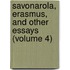 Savonarola, Erasmus, And Other Essays (Volume 4)