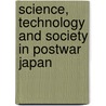 Science, Technology and Society in Postwar Japan door Shigeru Nakayama