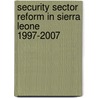 Security Sector Reform In Sierra Leone 1997-2007 by Peter Albrecht