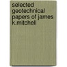 Selected Geotechnical Papers Of James K.Mitchell door James K. Mitchell