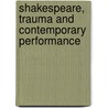 Shakespeare, Trauma And Contemporary Performance door Catherine Silverstone