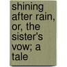 Shining After Rain, Or, The Sister's Vow; A Tale door Shining